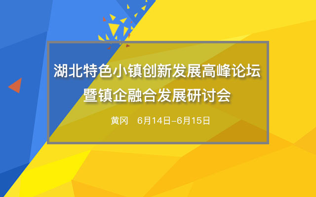 2017湖北特色小镇创新发展高峰论坛暨镇企融合发展研讨会